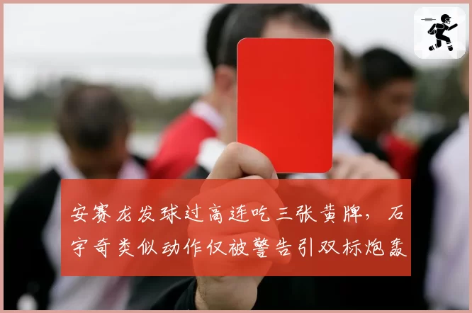 安赛龙发球过高连吃三张黄牌,石宇奇类似动作仅被警告引双标炮轰