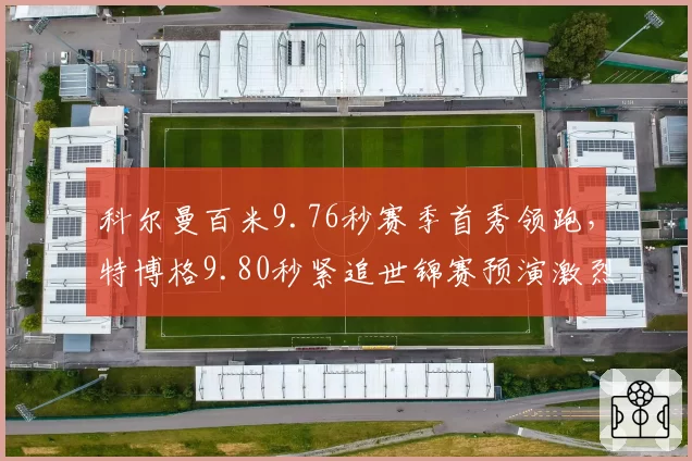 科尔曼百米9.76秒赛季首秀领跑,特博格9.80秒紧追世锦赛预演激烈对决